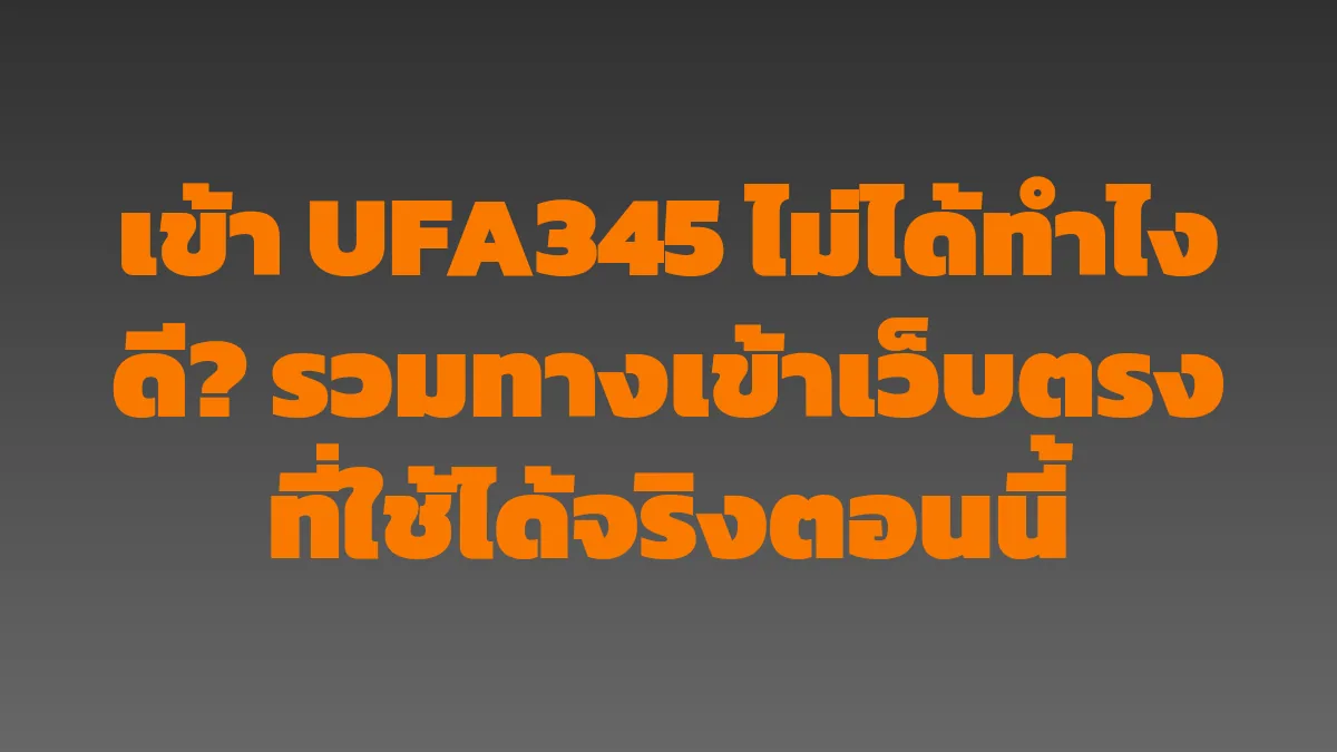 เข้า UFA345 ไม่ได้ทำไงดี? รวมทางเข้าเว็บตรงที่ใช้ได้จริงตอนนี้